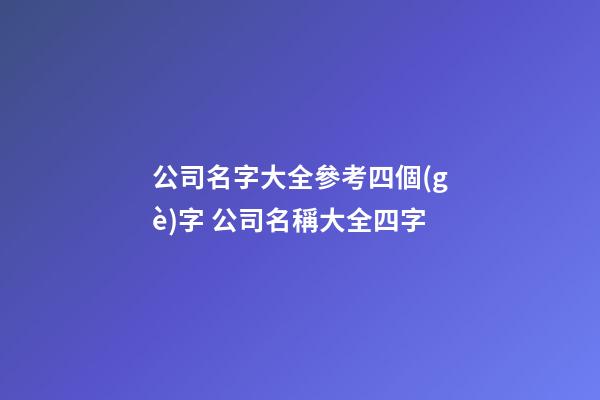 公司名字大全參考四個(gè)字 公司名稱大全四字